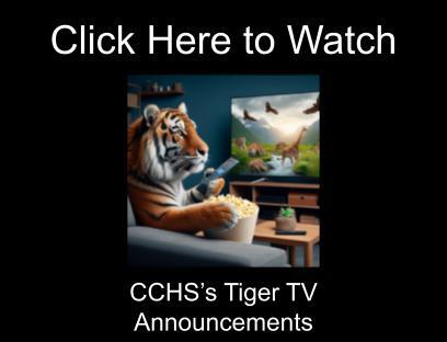 Click Here to Watch CCHS Tiger TV Announcements (There is picture of a tiger watching TV with a remote and popcorn) 